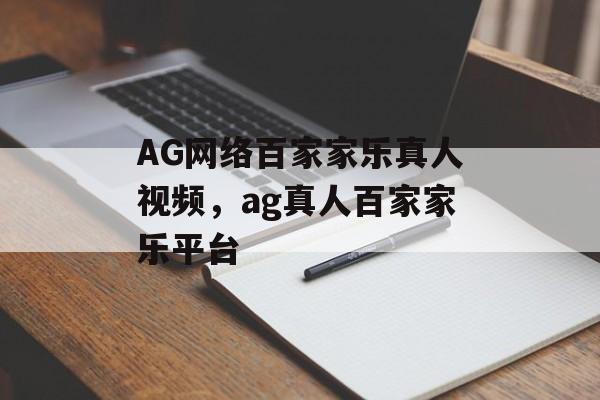 AG网络百家家乐真人视频，ag真人百家家乐平台